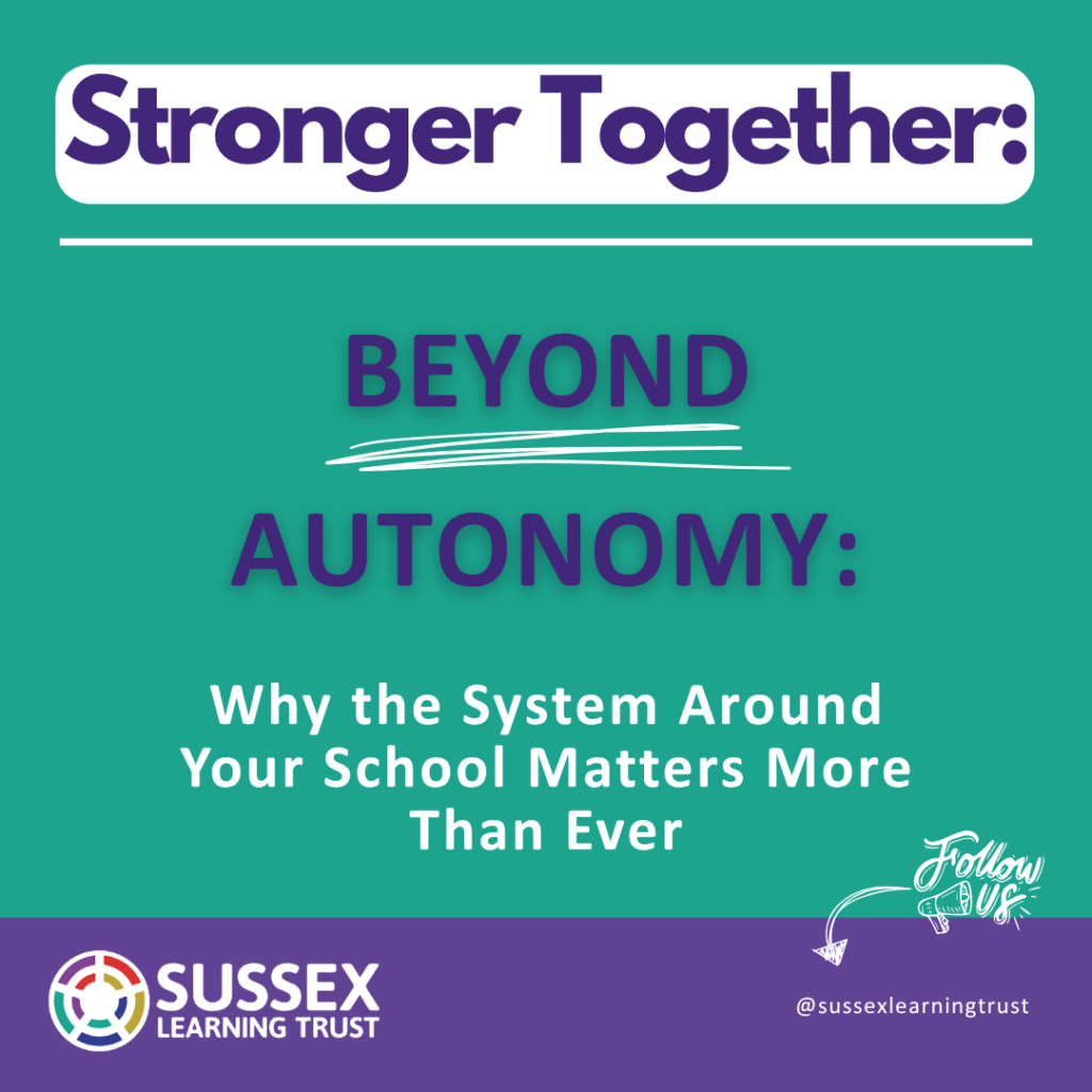 Stronger Together Blog: Beyond Autonomy: Why the System Around Your School Matters More Than Ever Sussex Learning Trust blog